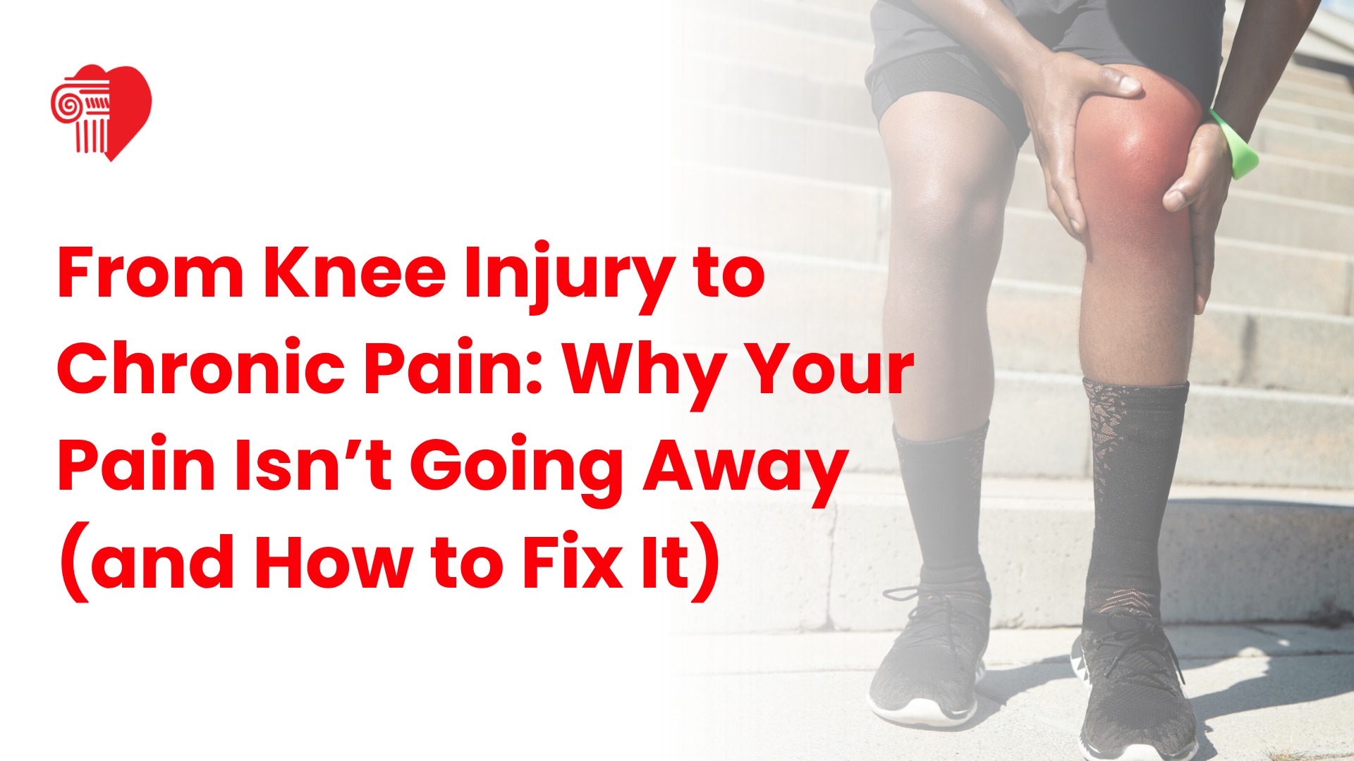 From Knee Injury to Chronic Pain: Why Your Pain Isn’t Going Away (And How to Fix It)