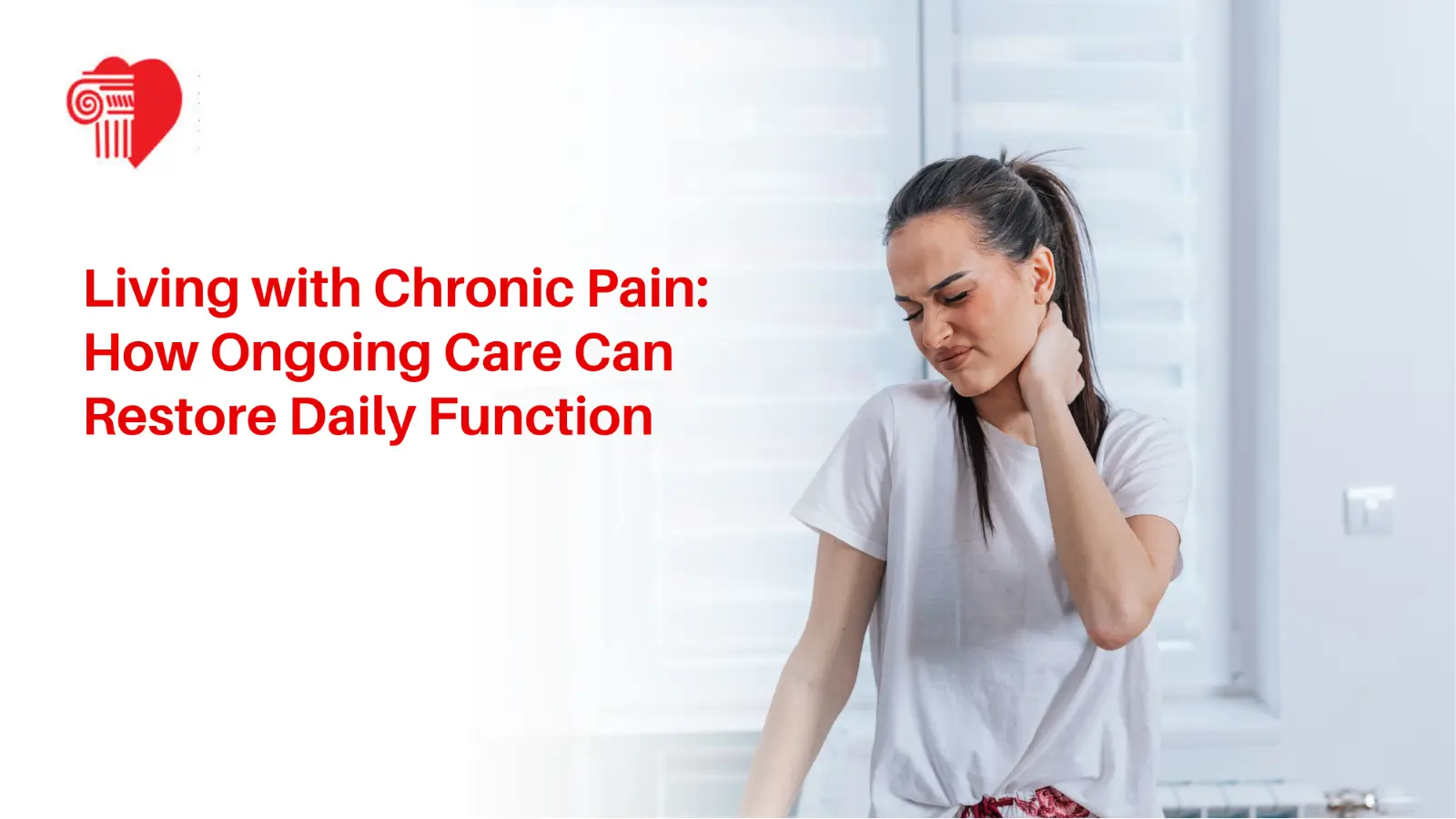 Woman holding her neck in discomfort alongside text reading Living with Chronic Pain: How Ongoing Care Can Restore Daily Function